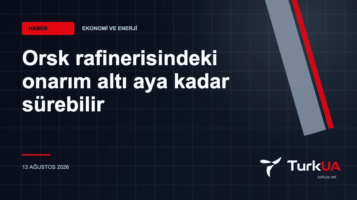 Orsk rafinerisindeki onarım altı aya kadar sürebilir