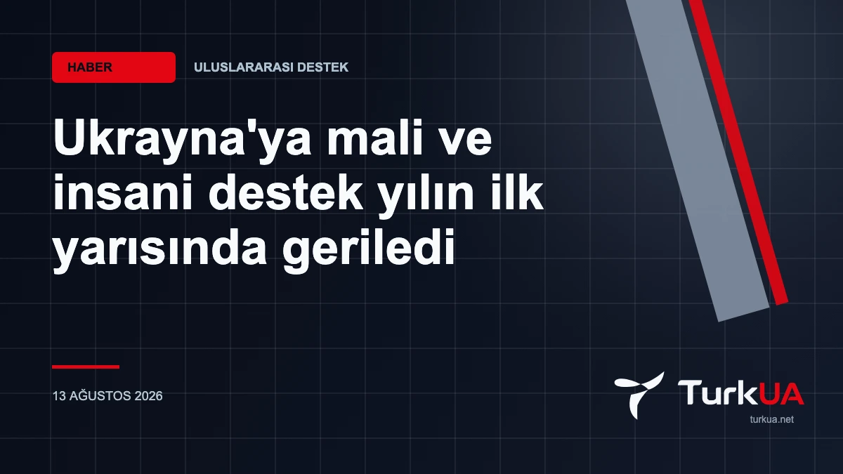 Ukrayna’ya mali ve insani destek yılın ilk yarısında geriledi