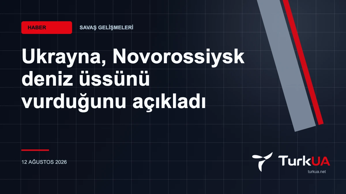 Ukrayna, Novorossiysk deniz üssünü vurduğunu açıkladı